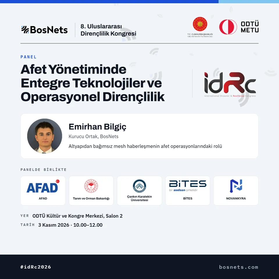 idRc2026 panel poster (in Turkish): “Integrated Technologies and Operational Resilience in Disaster Management”. Speaker Emirhan Bilgiç, Co-Founder, BosNets; topic “The role of infrastructure-independent mesh communication in disaster operations”. Also on the panel: AFAD, the Ministry of Agriculture and Forestry, Çankırı Karatekin University, BİTES and NOVANKYRA. Venue METU Culture and Convention Center, Hall 2; 3 November 2026, 10:00–12:00.